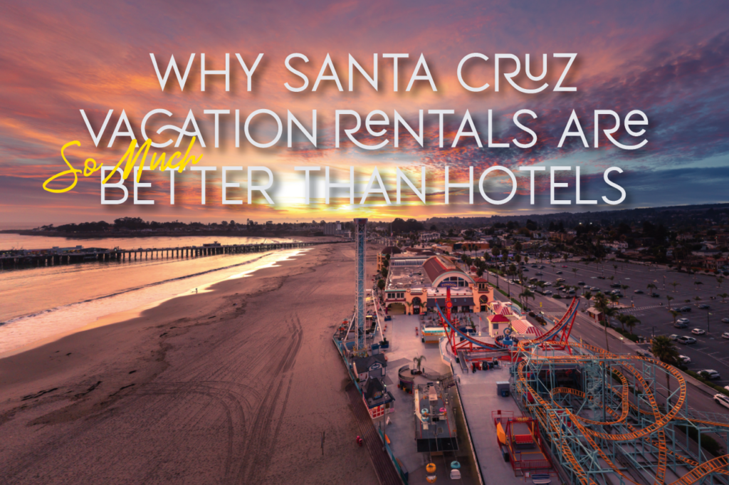 Santa Cruz Vacation Rentals Why They Beat Hotels