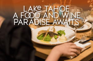 Lake Tahoe Food and Wine Paradise Awaits Feature