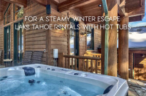 Our top 5 Lake Tahoe Rentals with Hot Tub